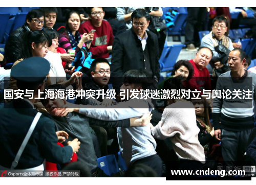 国安与上海海港冲突升级 引发球迷激烈对立与舆论关注